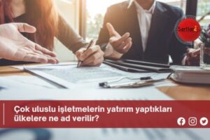 Çok uluslu işletmelerin yatırım yaptıkları ülkelere ne ad verilir?