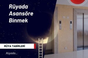 Rüyada Asansöre Binmek | Rüyada asansöre binmek ne anlama gelir?