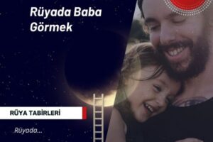 Rüyada Baba Görmek | Rüyada baba görmek ne demek?