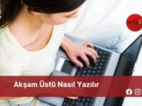 Akşam Üstü Nasıl Yazılır | Akşam Üstü Nasıl Yazılır TDK