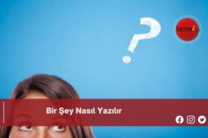 Bir Şey Nasıl Yazılır | Bir Şey Nasıl Yazılır TDK