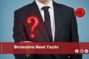 Birdenbire Nasıl Yazılır | Birdenbire Nasıl Yazılır TDK