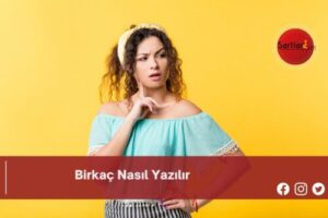 Birkaç Nasıl Yazılır | Birkaç Nasıl Yazılır TDK