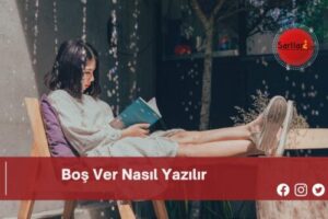 Boş Ver Nasıl Yazılır | Boş Ver Nasıl Yazılır TDK