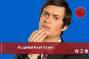 Bugünkü Nasıl Yazılır | Bugünkü Nasıl Yazılır TDK