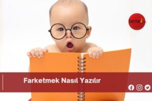 Farketmek Nasıl Yazılır | Farketmek Nasıl Yazılır TDK