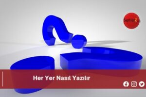 Her Yer Nasıl Yazılır | Her Yer Nasıl Yazılır TDK