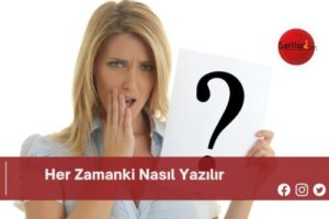 Her Zamanki Nasıl Yazılır | Her Zamanki Nasıl Yazılır TDK