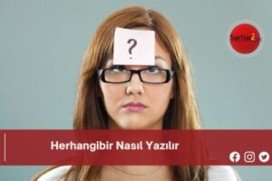 Herhangibir Nasıl Yazılır | Herhangibir Nasıl Yazılır TDK