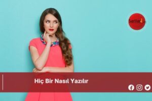 Hiç Bir Nasıl Yazılır | Hiç Bir Nasıl Yazılır TDK