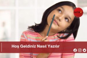 Hoş Geldiniz Nasıl Yazılır | Hoş Geldiniz Nasıl Yazılır TDK