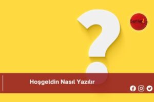 Hoşgeldin Nasıl Yazılır | Hoşgeldin Nasıl Yazılır TDK