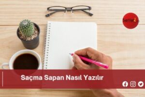 Saçma Sapan Nasıl Yazılır | Saçma Sapan Nasıl Yazılır TDK