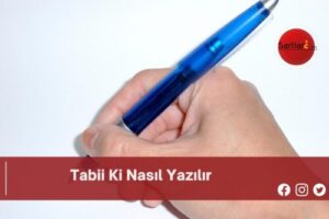 Tabii Ki Nasıl Yazılır | Tabii Ki Nasıl Yazılır TDK