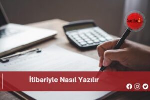 İtibariyle Nasıl Yazılır | İtibariyle Nasıl Yazılır TDK