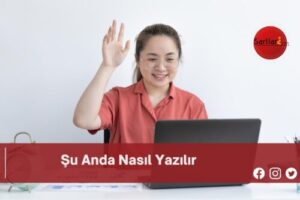 Şu Anda Nasıl Yazılır | Şu Anda Nasıl Yazılır TDK