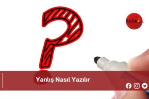 Yanlış Nasıl Yazılır | Yanlış Nasıl Yazılır TDK