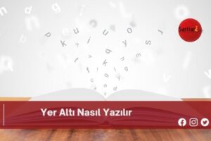 Yer Altı Nasıl Yazılır | Yer Altı Nasıl Yazılır TDK