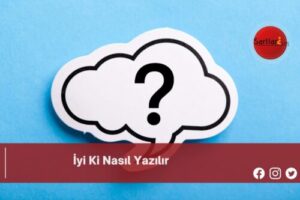 İyi Ki Nasıl Yazılır | İyi Ki Nasıl Yazılır TDK