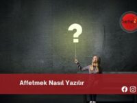 Affetmek Nasıl Yazılır | Affetmek Nasıl Yazılır TDK