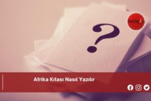 Afrika Kıtası Nasıl Yazılır | Afrika Kıtası Nasıl Yazılır TDK