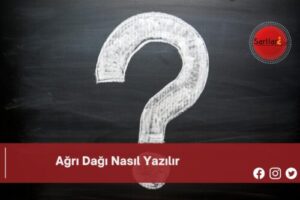 Ağrı Dağı Nasıl Yazılır | Ağrı Dağı Nasıl Yazılır TDK