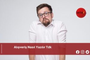 Alışveriş Nasıl Yazılır Tdk | Alışveriş Nasıl Yazılır