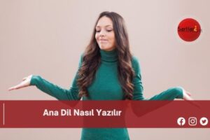 Ana Dil Nasıl Yazılır | Ana Dil Nasıl Yazılır TDK