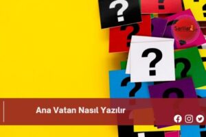 Ana Vatan Nasıl Yazılır | Ana Vatan Nasıl Yazılır TDK