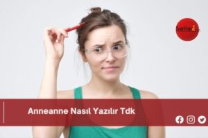 Anneanne Nasıl Yazılır Tdk | Anneanne Nasıl Yazılır