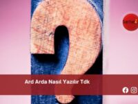 Ard Arda Nasıl Yazılır Tdk | Ard Arda Nasıl Yazılır