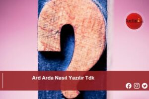 Ard Arda Nasıl Yazılır Tdk | Ard Arda Nasıl Yazılır