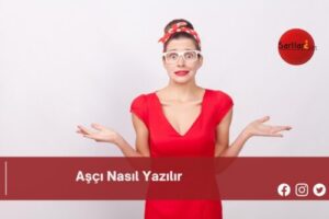 Aşçı Nasıl Yazılır | Aşçı Nasıl Yazılır TDK