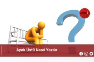 Ayak Üstü Nasıl Yazılır | Ayak Üstü Nasıl Yazılır TDK