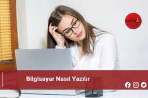 Bilgisayar Nasıl Yazılır | Bilgisayar Nasıl Yazılır TDK