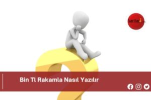 Bin Tl Rakamla Nasıl Yazılır | Bin Tl Rakamla Nasıl Yazılır TDK