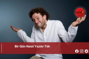 Bir Gün Nasıl Yazılır Tdk | Bir Gün Nasıl Yazılır