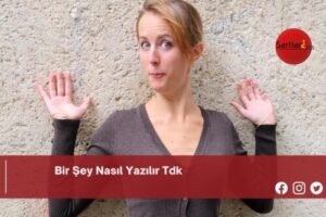 Bir Şey Nasıl Yazılır Tdk | Bir Şey Nasıl Yazılır