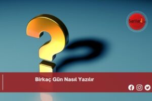 Birkaç Gün Nasıl Yazılır | Birkaç Gün Nasıl Yazılır TDK