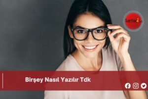 Birşey Nasıl Yazılır Tdk | Birşey Nasıl Yazılır