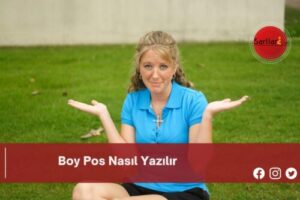 Boy Pos Nasıl Yazılır | Boy Pos Nasıl Yazılır TDK