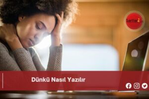 Dünkü Nasıl Yazılır | Dünkü Nasıl Yazılır TDK