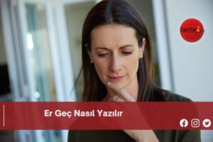 Er Geç Nasıl Yazılır | Er Geç Nasıl Yazılır TDK