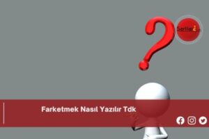 Farketmek Nasıl Yazılır Tdk | Farketmek Nasıl Yazılır