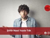 Şöför Nasıl Yazılır Tdk | Şöför Nasıl Yazılır