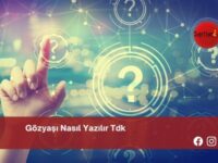 Gözyaşı Nasıl Yazılır Tdk | Gözyaşı Nasıl Yazılır