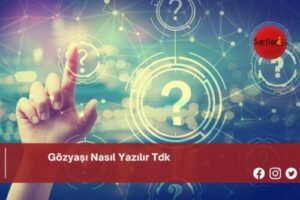 Gözyaşı Nasıl Yazılır Tdk | Gözyaşı Nasıl Yazılır