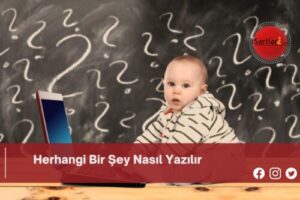 Herhangi Bir Şey Nasıl Yazılır | Herhangi Bir Şey Nasıl Yazılır TDK