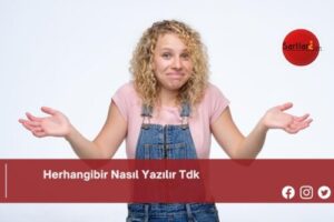 Herhangibir Nasıl Yazılır Tdk | Herhangibir Nasıl Yazılır