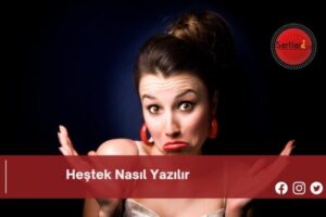 Heştek Nasıl Yazılır | Heştek Nasıl Yazılır TDK